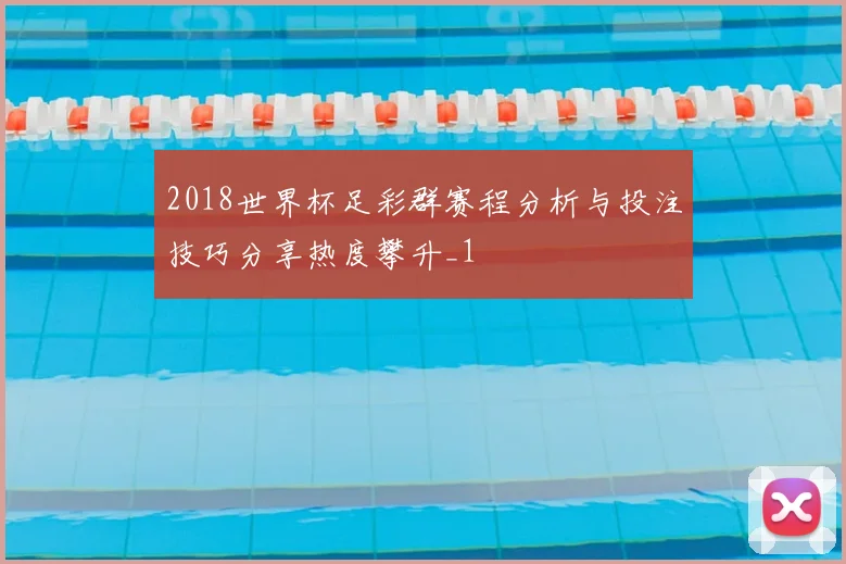 2018世界杯足彩群赛程分析与投注技巧分享热度攀升_1